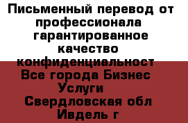 Письменный перевод от профессионала, гарантированное качество, конфиденциальност - Все города Бизнес » Услуги   . Свердловская обл.,Ивдель г.